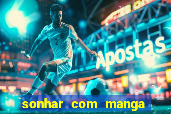 sonhar com manga madura jogo do bicho